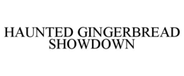 HAUNTED GINGERBREAD SHOWDOWN trademark