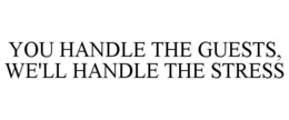 YOU HANDLE THE GUESTS, WE'LL HANDLE THE STRESS trademark