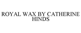 ROYAL WAX BY CATHERINE HINDS trademark