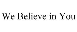WE BELIEVE IN YOU trademark