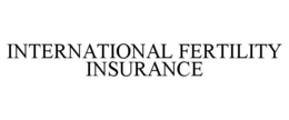 INTERNATIONAL FERTILITY INSURANCE trademark