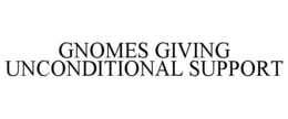 GNOMES GIVING UNCONDITIONAL SUPPORT trademark