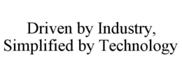 DRIVEN BY INDUSTRY, SIMPLIFIED BY TECHNOLOGY trademark