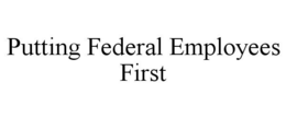 PUTTING FEDERAL EMPLOYEES FIRST trademark