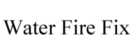 WATER FIRE FIX trademark