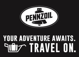 PENNZOIL YOUR ADVENTURE AWAITS. TRAVEL ON. trademark