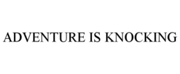 ADVENTURE IS KNOCKING trademark
