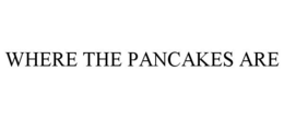 WHERE THE PANCAKES ARE trademark