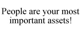 PEOPLE ARE YOUR MOST IMPORTANT ASSETS! trademark