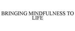 BRINGING MINDFULNESS TO LIFE trademark