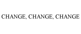 CHANGE, CHANGE, CHANGE trademark