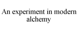 AN EXPERIMENT IN MODERN ALCHEMY trademark