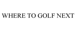 WHERE TO GOLF NEXT trademark