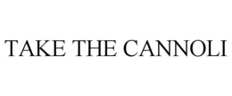 TAKE THE CANNOLI trademark