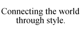 CONNECTING THE WORLD THROUGH STYLE. trademark