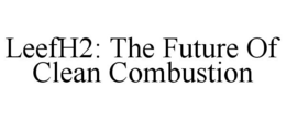 LEEFH2: THE FUTURE OF CLEAN COMBUSTION trademark