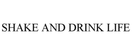 SHAKE AND DRINK LIFE trademark