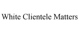 WHITE CLIENTELE MATTERS trademark