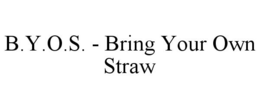 B.Y.O.S. - BRING YOUR OWN STRAW trademark