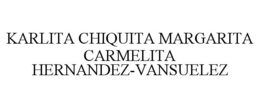 KARLITA CHIQUITA MARGARITA CARMELITA HERNANDEZ-VANSUELEZ trademark