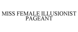 MISS FEMALE ILLUSIONIST PAGEANT trademark