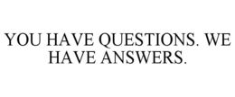 YOU HAVE QUESTIONS. WE HAVE ANSWERS. trademark