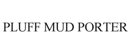 PLUFF MUD PORTER trademark