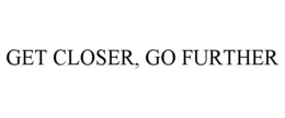 GET CLOSER, GO FURTHER trademark