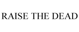 RAISE THE DEAD trademark