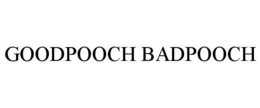GOODPOOCH BADPOOCH trademark