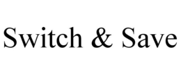 SWITCH & SAVE trademark
