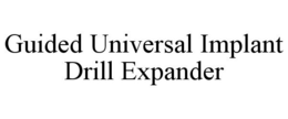 GUIDED UNIVERSAL IMPLANT DRILL EXPANDER trademark