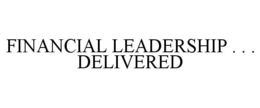 FINANCIAL LEADERSHIP . . . DELIVERED trademark
