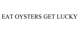 EAT OYSTERS GET LUCKY trademark