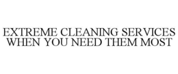 EXTREME CLEANING SERVICES WHEN YOU NEED THEM MOST trademark