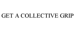 GET A COLLECTIVE GRIP trademark