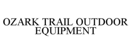 OZARK TRAIL OUTDOOR EQUIPMENT trademark