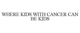 WHERE KIDS WITH CANCER CAN BE KIDS trademark