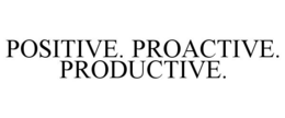 POSITIVE. PROACTIVE. PRODUCTIVE. trademark
