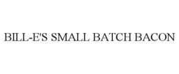 BILL-E'S SMALL BATCH BACON trademark