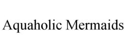 AQUAHOLIC MERMAIDS trademark