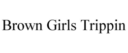 BROWN GIRLS TRIPPIN trademark