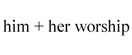 HIM + HER WORSHIP trademark
