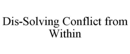 DIS-SOLVING CONFLICT FROM WITHIN trademark