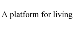 A PLATFORM FOR LIVING trademark