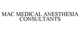 MAC MEDICAL ANESTHESIA CONSULTANTS trademark