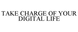 TAKE CHARGE OF YOUR DIGITAL LIFE trademark