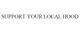 SUPPORT YOUR LOCAL HOOD trademark