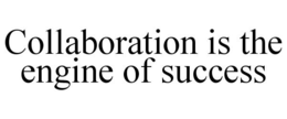 COLLABORATION IS THE ENGINE OF SUCCESS trademark