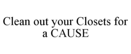 CLEAN OUT YOUR CLOSETS FOR A CAUSE trademark